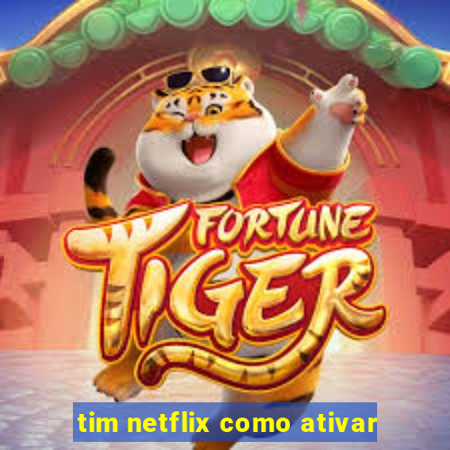 tim netflix como ativar